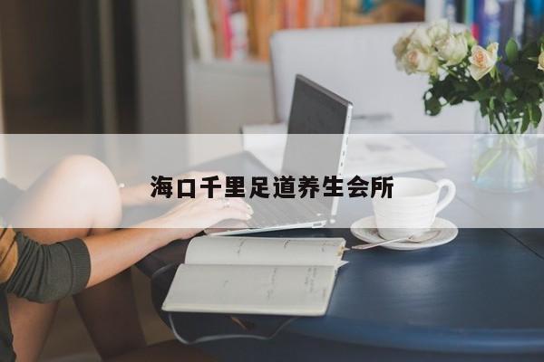 海口千里足道养生会所