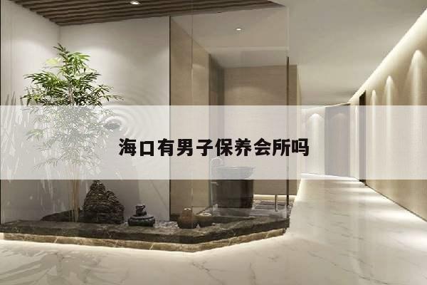 海口有男子保养会所吗