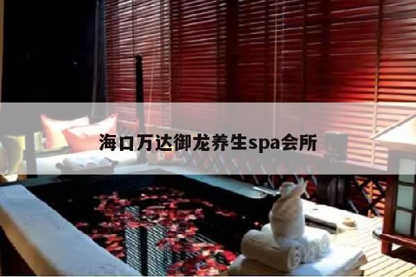 海口万达御龙养生spa会所