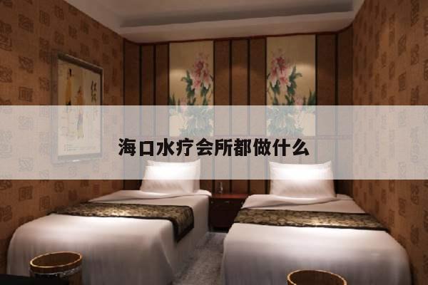 海口水疗会所都做什么